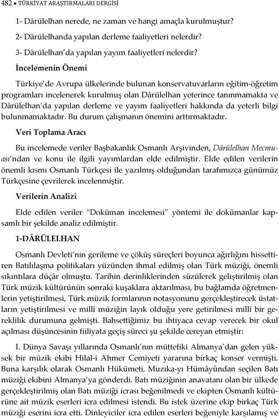 İncelemenin Önemi Türkiye de Avrupa ülkelerinde bulunan konservatuvarların eğitim-öğretim programları incelenerek kurulmuş olan Dârülelhan yeterince tanınmamakta ve Dârülelhan da yapılan derleme ve