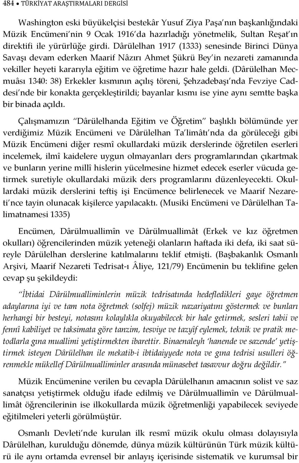 (Dârülelhan Mecmuâsı 1340: 38) Erkekler kısmının açılış töreni, Şehzadebaşı nda Fevziye Caddesi nde bir konakta gerçekleştirildi; bayanlar kısmı ise yine aynı semtte başka bir binada açıldı.