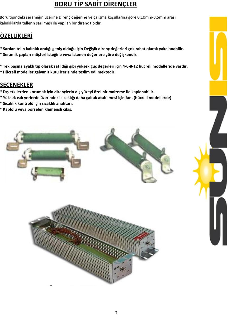 * Tek başına ayaklı tip olarak satıldığı gibi yüksek güç değerleri için 4-6-8-12 hücreli modelleride vardır. * Hücreli modeller galvaniz kutu içerisinde teslim edilmektedir.