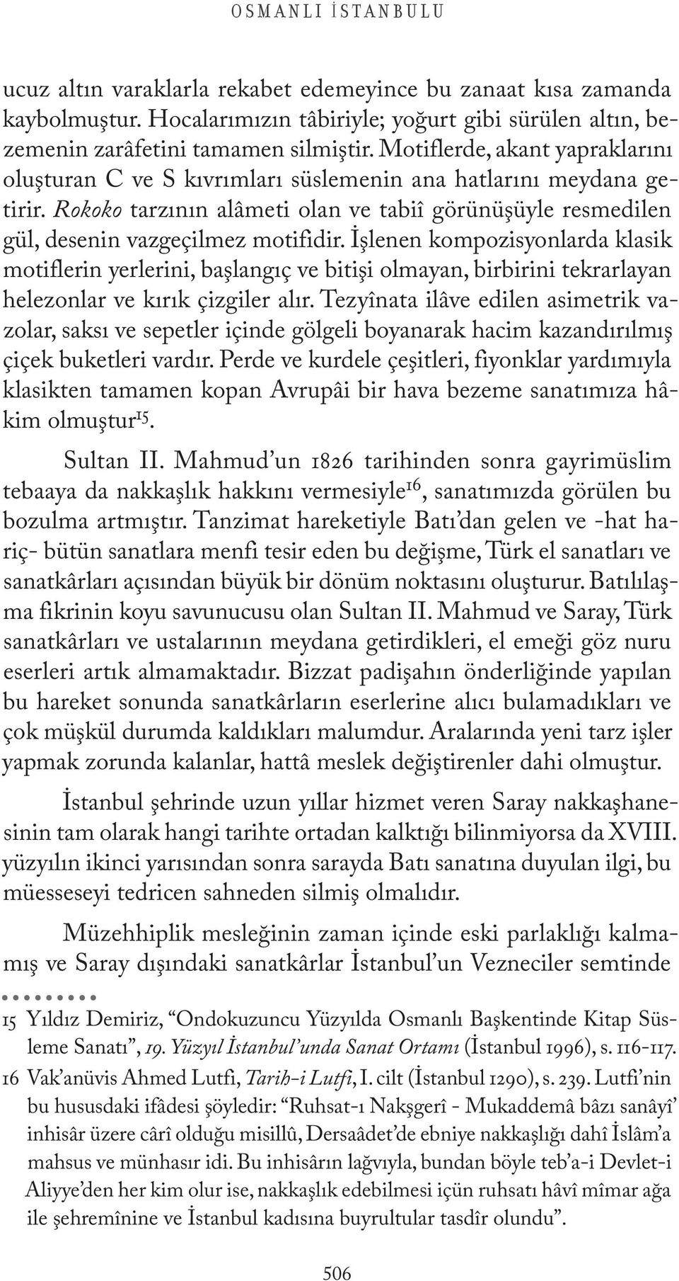 İşlenen kompozisyonlarda klasik motiflerin yerlerini, başlangıç ve bitişi olmayan, birbirini tekrarlayan helezonlar ve kırık çizgiler alır.