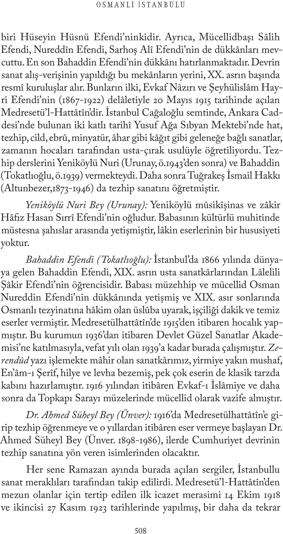 Bunların ilki, Evkaf Nâzırı ve Şeyhülislâm Hayri Efendi nin (1867-1922) delâletiyle 20 Mayıs 1915 tarihinde açılan Medresetü l-hattâtîn dir.