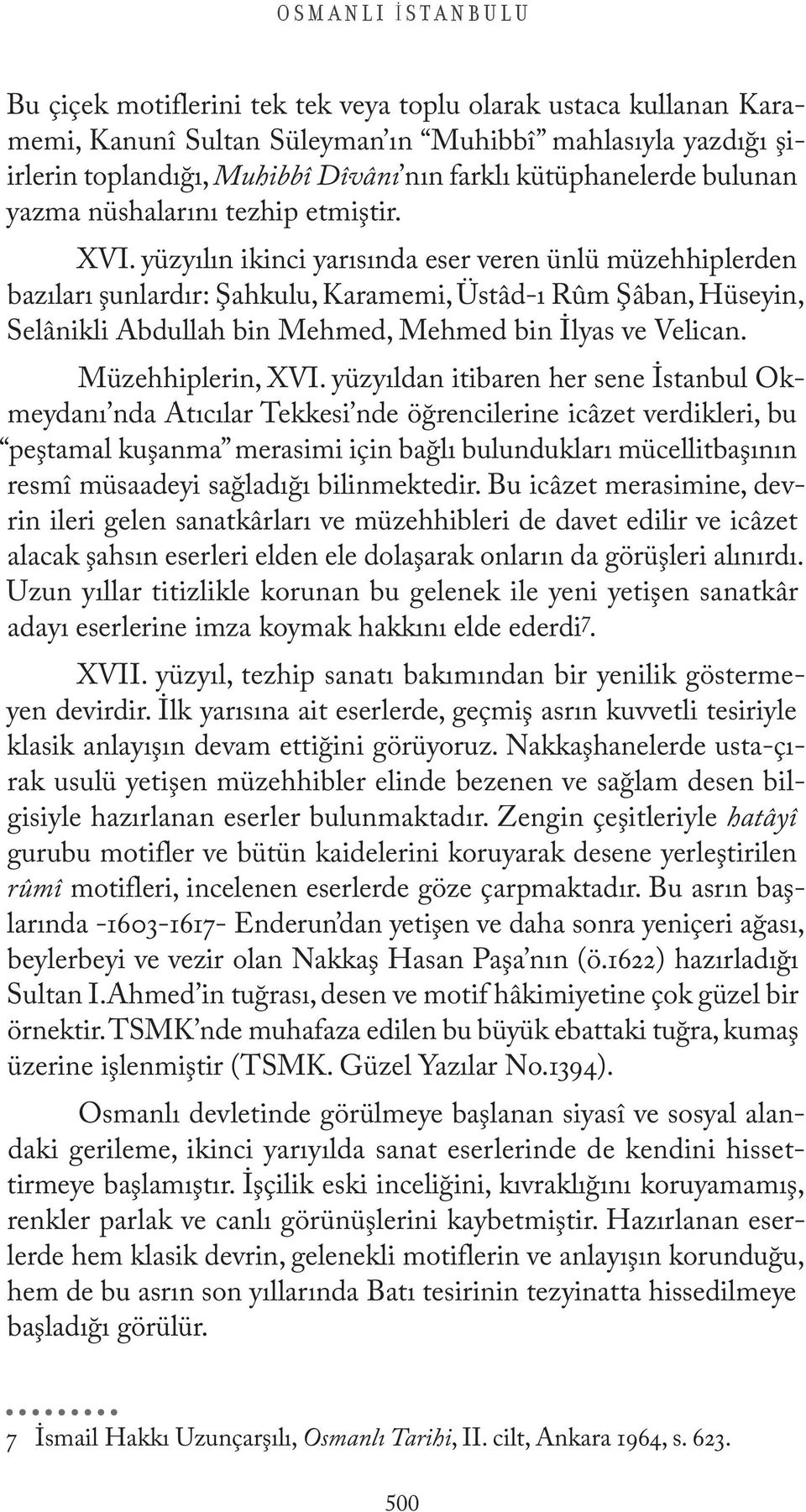 yüzyılın ikinci yarısında eser veren ünlü müzehhiplerden bazıları şunlardır: Şahkulu, Karamemi, Üstâd-ı Rûm Şâban, Hüseyin, Selânikli Abdullah bin Mehmed, Mehmed bin İlyas ve Velican.