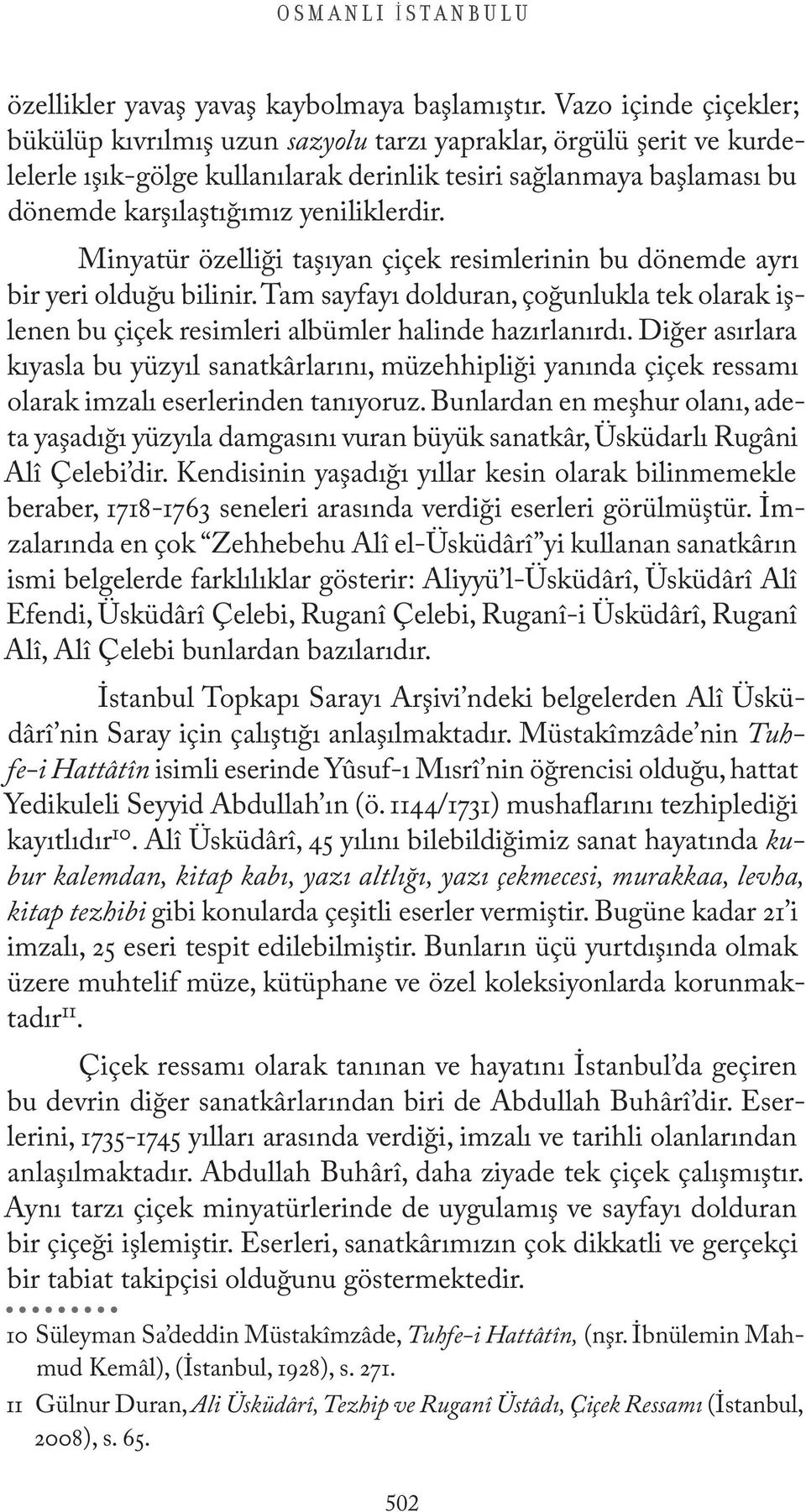 yeniliklerdir. Minyatür özelliği taşıyan çiçek resimlerinin bu dönemde ayrı bir yeri olduğu bilinir.