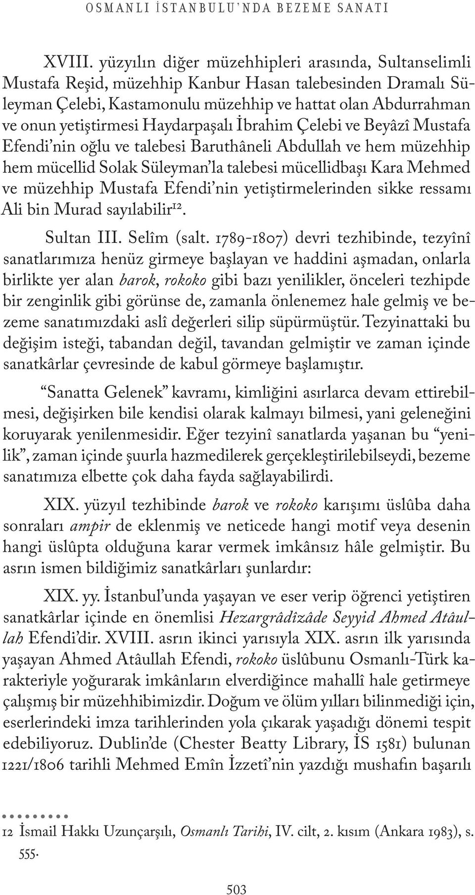 Haydarpaşalı İbrahim Çelebi ve Beyâzî Mustafa Efendi nin oğlu ve talebesi Baruthâneli Abdullah ve hem müzehhip hem mücellid Solak Süleyman la talebesi mücellidbaşı Kara Mehmed ve müzehhip Mustafa