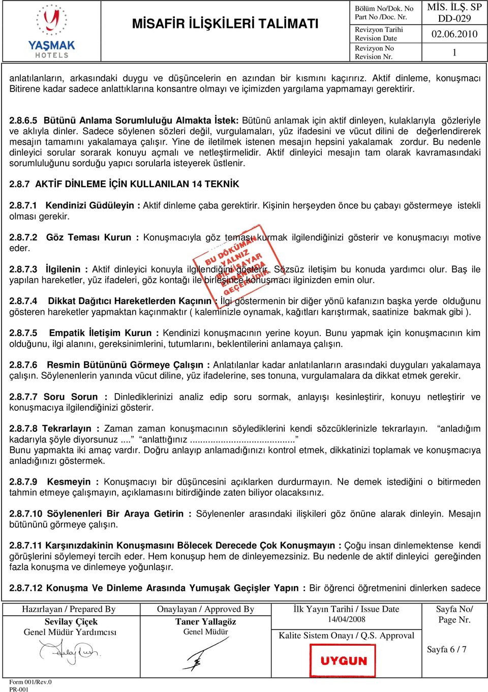 5 Bütünü Anlama Sorumluluğu Almakta İstek: Bütünü anlamak için aktif dinleyen, kulaklarıyla gözleriyle ve aklıyla dinler.