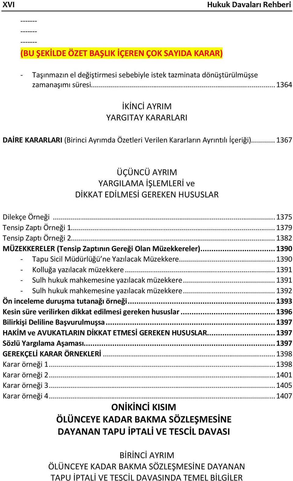 .. 1367 ÜÇÜNCÜ AYRIM YARGILAMA İŞLEMLERİ ve DİKKAT EDİLMESİ GEREKEN HUSUSLAR Dilekçe Örneği... 1375 Tensip Zaptı Örneği 1... 1379 Tensip Zaptı Örneği 2.