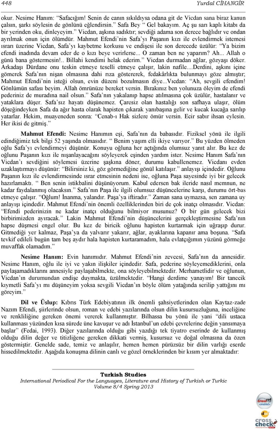 Mahmut Efendi nin Safa yı Paşanın kızı ile evlendirmek istemesi ısrarı üzerine Vicdan, Safa yı kaybetme korkusu ve endişesi ile son derecede üzülür: Ya bizim efendi inadında devam eder de o kızı beye