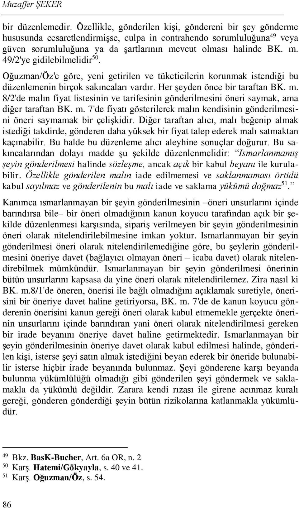 Oğuzman/Öz'e göre, yeni getirilen ve tüketicilerin korunmak istendiği bu düzenlemenin birçok sakıncaları vardır. Her şeyden önce bir taraftan BK. m.