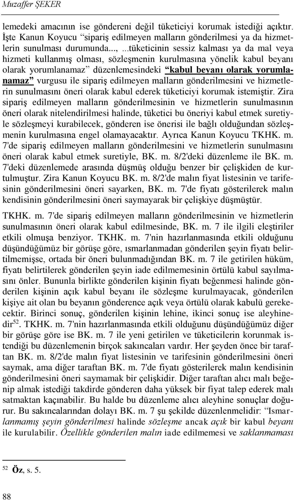 sipariş edilmeyen malların gönderilmesini ve hizmetlerin sunulmasını öneri olarak kabul ederek tüketiciyi korumak istemiştir.