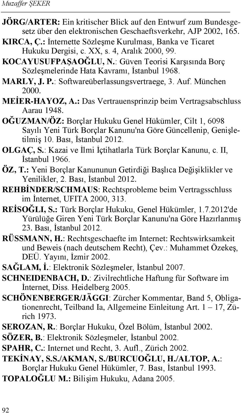 MARLY, J. P.: Softwareüberlassungsvertraege, 3. Auf. München 2000. MEİER-HAYOZ, A.: Das Vertrauensprinzip beim Vertragsabschluss Aarau 1948.