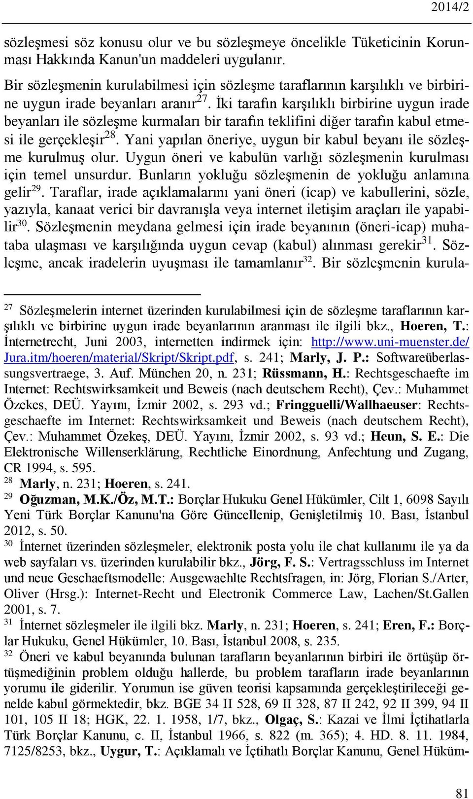 İki tarafın karşılıklı birbirine uygun irade beyanları ile sözleşme kurmaları bir tarafın teklifini diğer tarafın kabul etmesi ile gerçekleşir 28.