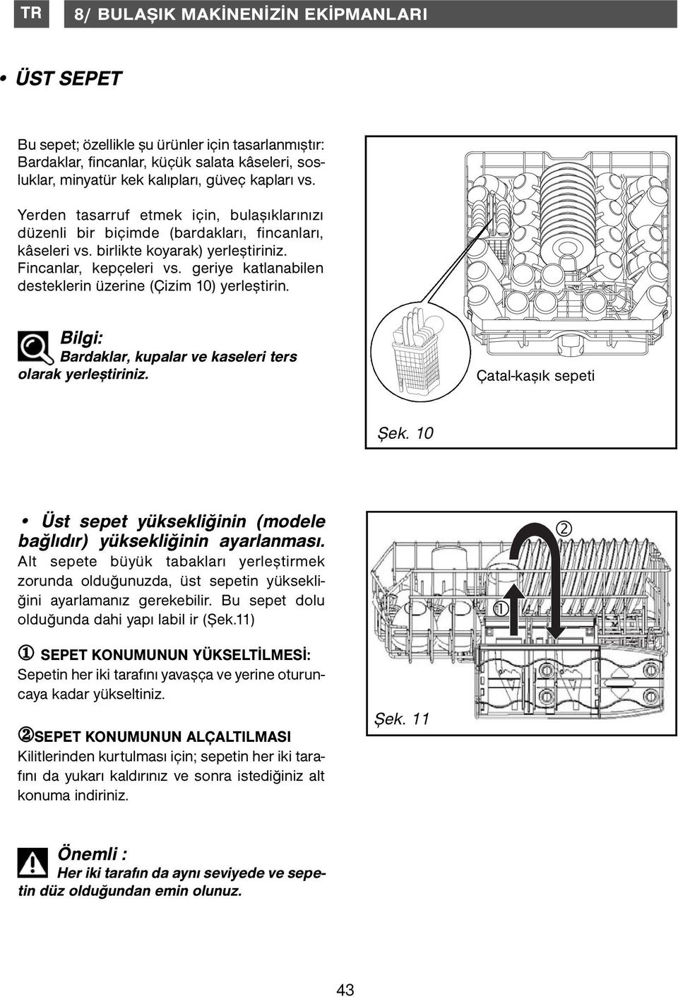 geriye katlanabilen desteklerin üzerine (Çizim 10) yerleştirin. Bilgi: Bardaklar, kupalar ve kaseleri ters olarak yerleştiriniz. Çatal-kaşık sepeti Şek.