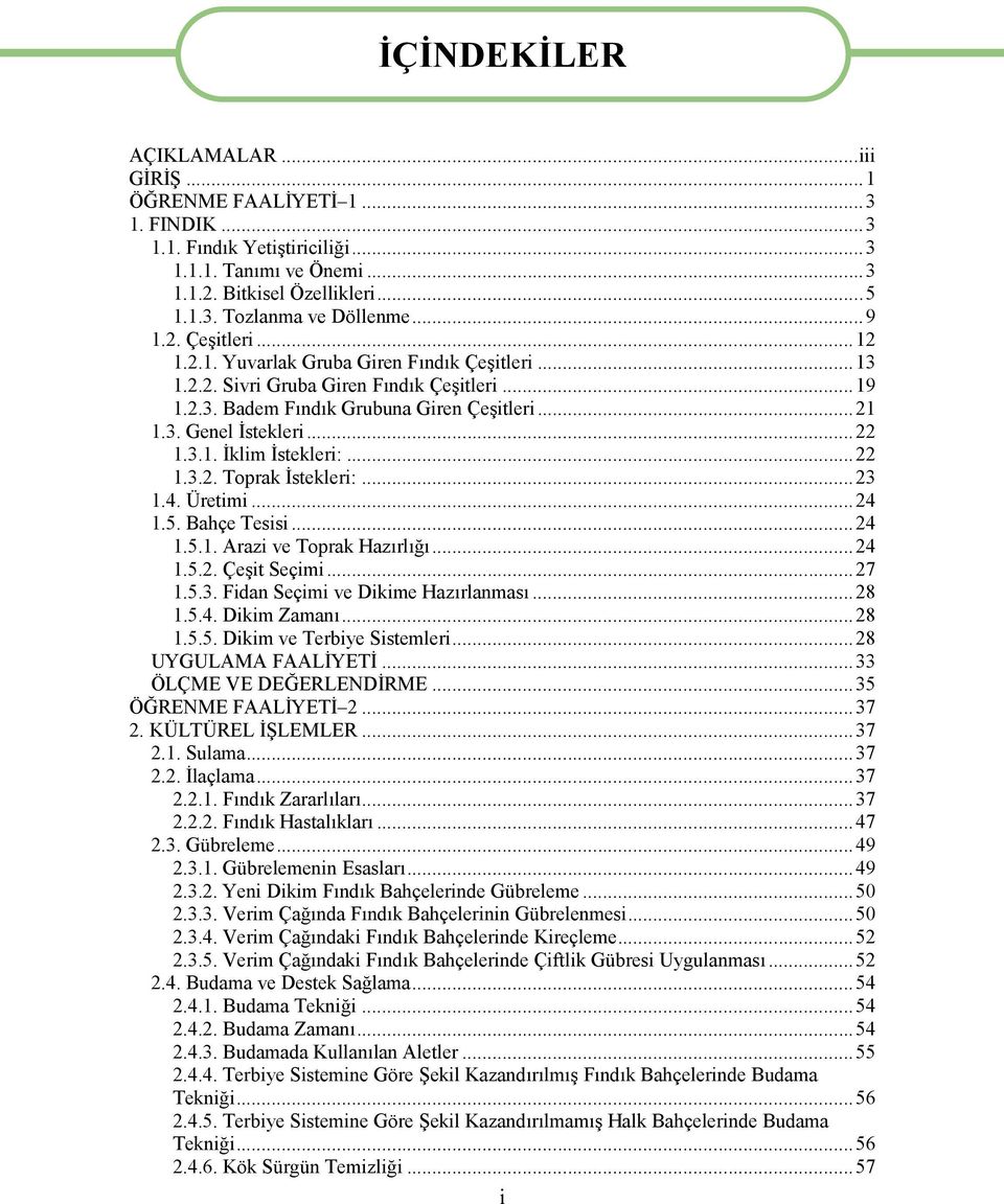 ..22 1.3.2. Toprak İstekleri:...23 1.4. Üretimi...24 1.5. Bahçe Tesisi...24 1.5.1. Arazi ve Toprak Hazırlığı...24 1.5.2. Çeşit Seçimi...27 1.5.3. Fidan Seçimi ve Dikime Hazırlanması...28 1.5.4. Dikim Zamanı.