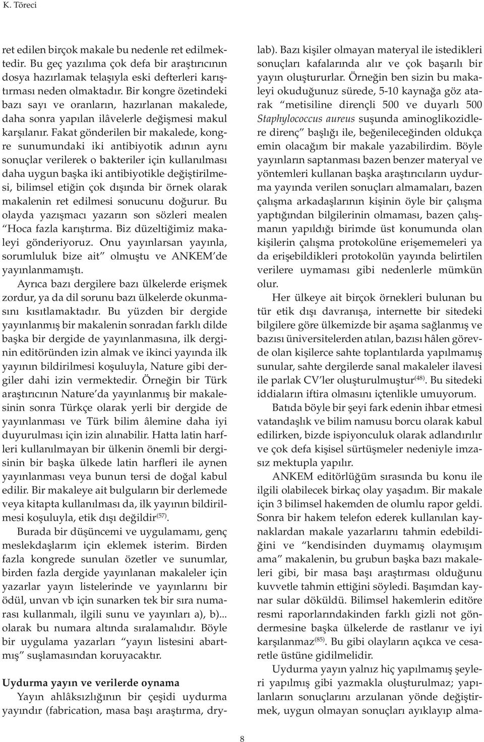 Fakat gönderilen bir makalede, kongre sunumundaki iki antibiyotik adının aynı sonuçlar verilerek o bakteriler için kullanılması daha uygun başka iki antibiyotikle değiştirilmesi, bilimsel etiğin çok