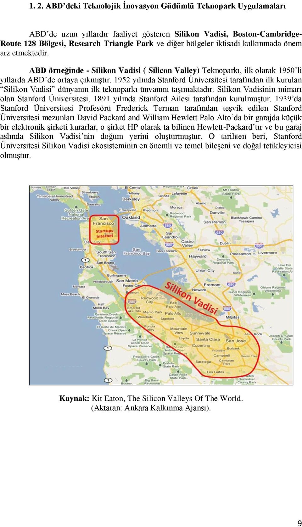 1952 yılında Stanford Üniversitesi tarafından ilk kurulan Silikon Vadisi dünyanın ilk teknoparkı ünvanını taşımaktadır.