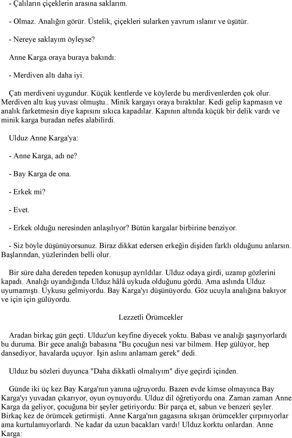 . Minik kargayı oraya bıraktılar. Kedi gelip kapmasın ve analık farketmesin diye kapısını sıkıca kapadılar. Kapının altında küçük bir delik vardı ve minik karga buradan nefes alabilirdi.