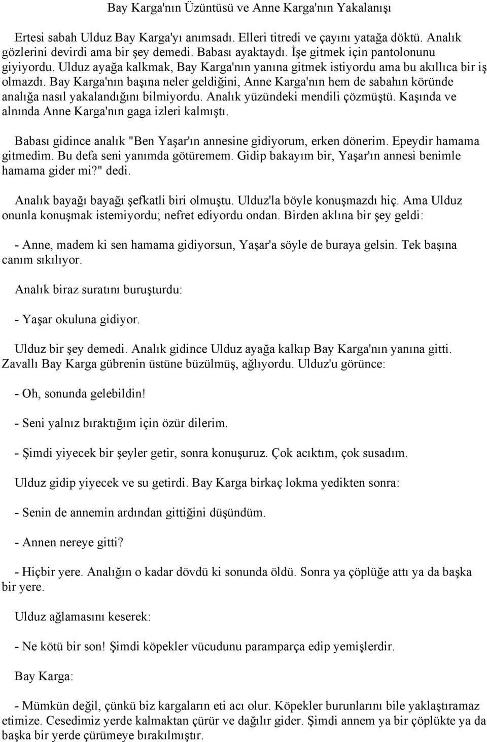 Bay Karga'nın başına neler geldiğini, Anne Karga'nın hem de sabahın köründe analığa nasıl yakalandığını bilmiyordu. Analık yüzündeki mendili çözmüştü.