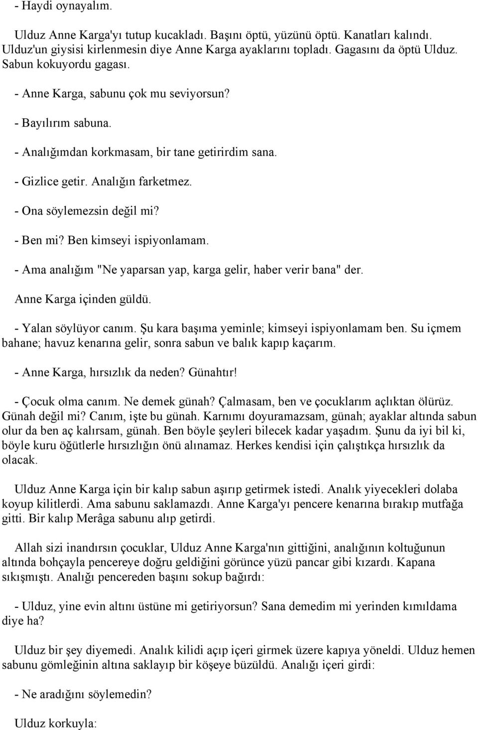 - Ben mi? Ben kimseyi ispiyonlamam. - Ama analığım "Ne yaparsan yap, karga gelir, haber verir bana" der. Anne Karga içinden güldü. - Yalan söylüyor canım.