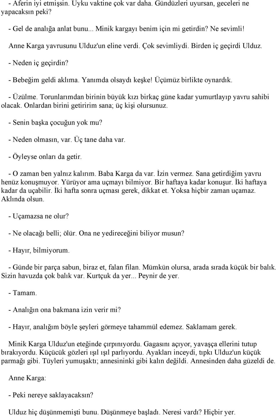 Torunlarımdan birinin büyük kızı birkaç güne kadar yumurtlayıp yavru sahibi olacak. Onlardan birini getiririm sana; üç kişi olursunuz. - Senin başka çocuğun yok mu? - Neden olmasın, var.