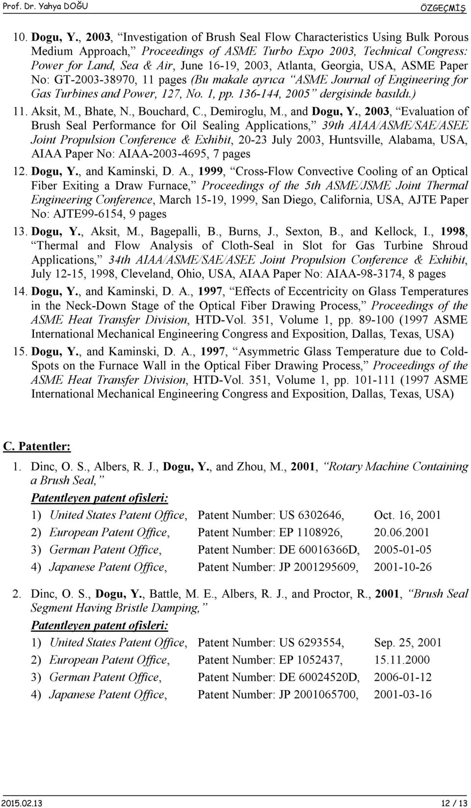 Atlanta, Georgia, USA, ASME Paper No: GT-2003-38970, 11 pages (Bu makale ayrıca ASME Journal of Engineering for Gas Turbines and Power, 127, No. 1, pp. 136-144, 2005 dergisinde basıldı.) 11. Aksit, M.