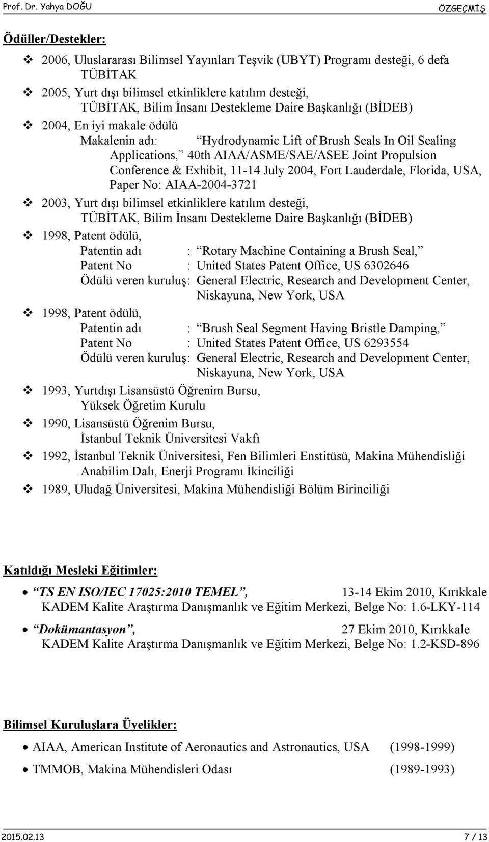 2004, Fort Lauderdale, Florida, USA, Paper No: AIAA-2004-3721 2003, Yurt dışı bilimsel etkinliklere katılım desteği, TÜBİTAK, Bilim İnsanı Destekleme Daire Başkanlığı (BİDEB) 1998, Patent ödülü,