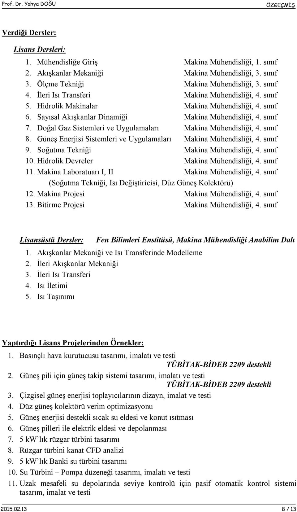 Doğal Gaz Sistemleri ve Uygulamaları Makina Mühendisliği, 4. sınıf 8. Güneş Enerjisi Sistemleri ve Uygulamaları Makina Mühendisliği, 4. sınıf 9. Soğutma Tekniği Makina Mühendisliği, 4. sınıf 10.