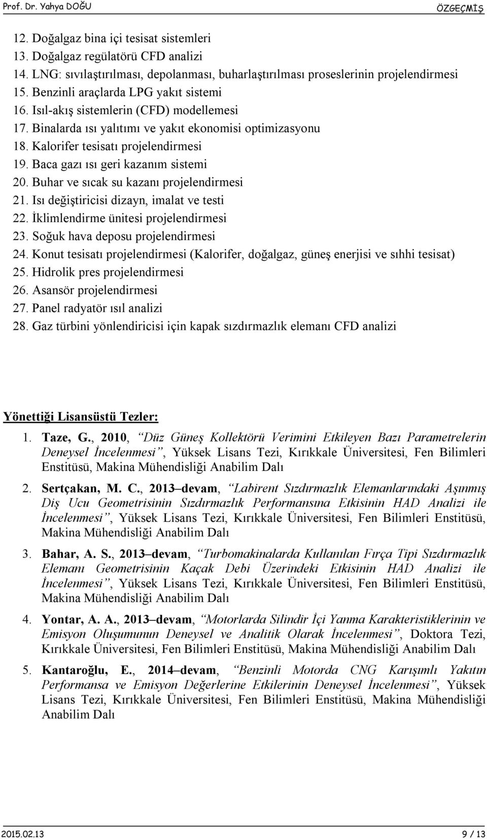 Baca gazı ısı geri kazanım sistemi 20. Buhar ve sıcak su kazanı projelendirmesi 21. Isı değiştiricisi dizayn, imalat ve testi 22. İklimlendirme ünitesi projelendirmesi 23.