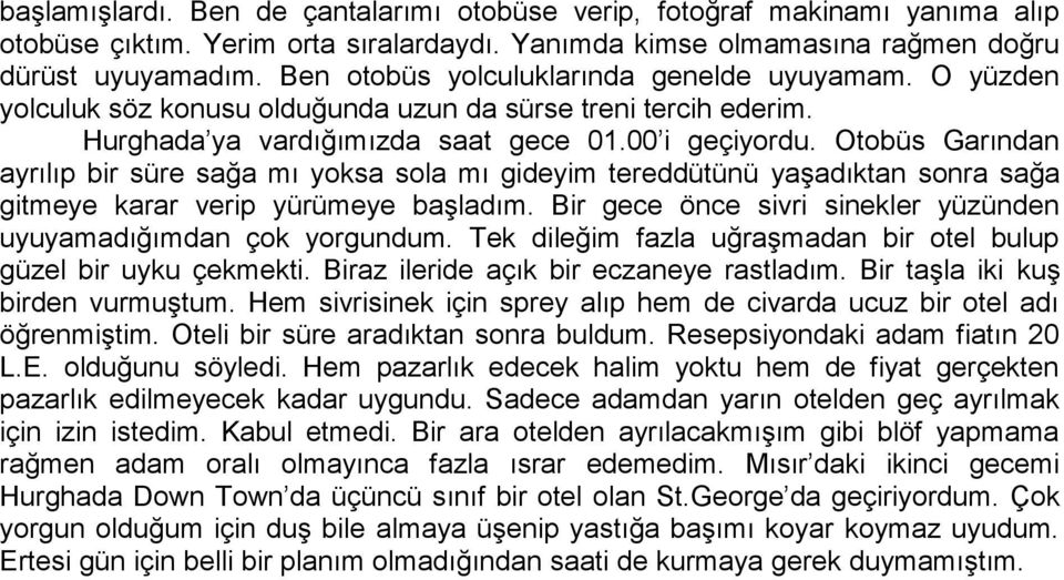 Otobüs Garından ayrılıp bir süre sağa mı yoksa sola mı gideyim tereddütünü yaşadıktan sonra sağa gitmeye karar verip yürümeye başladım.