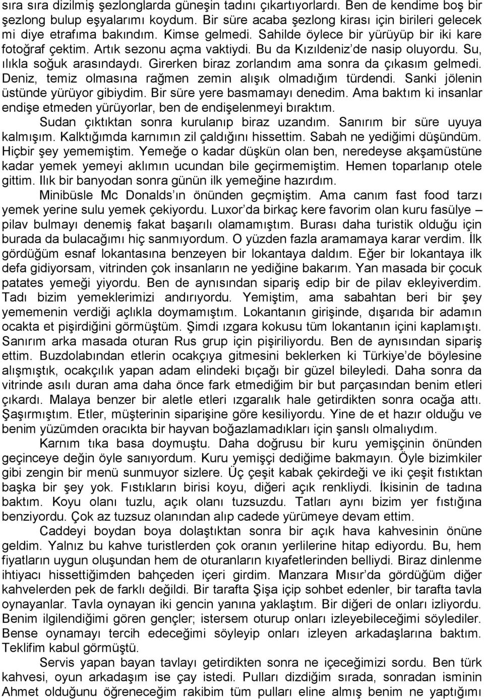 Girerken biraz zorlandım ama sonra da çıkasım gelmedi. Deniz, temiz olmasına rağmen zemin alışık olmadığım türdendi. Sanki jölenin üstünde yürüyor gibiydim. Bir süre yere basmamayı denedim.