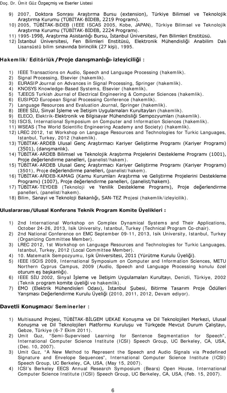 11) 1995-1998, Araştırma Asistanlığı Bursu, İstanbul Üniversitesi, Fen Bilimleri Enstitüsü.