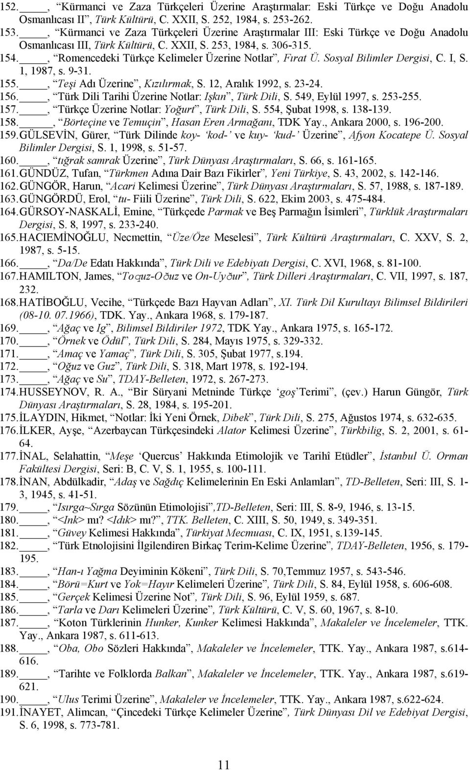 , Romencedeki Türkçe Kelimeler Üzerine Notlar, Fırat Ü. Sosyal Bilimler Dergisi, C. I, S. 1, 1987, s. 9-31. 155., Teşi Adı Üzerine, Kızılırmak, S. 12, Aralık 1992, s. 23-24. 156.