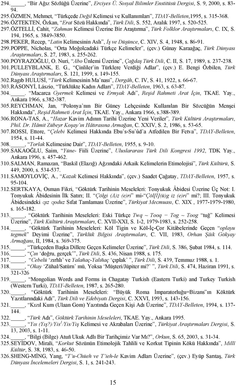 3849-3850. 298. PEKER, Recep, Latin Kelimesinin Aslı, İş ve Düşünce, C. XIV, S. 4, 1948, s. 86-91. 299. POPPE, Nicholas, Orta Moğolcadaki Türkçe Kelimeler, (çev.