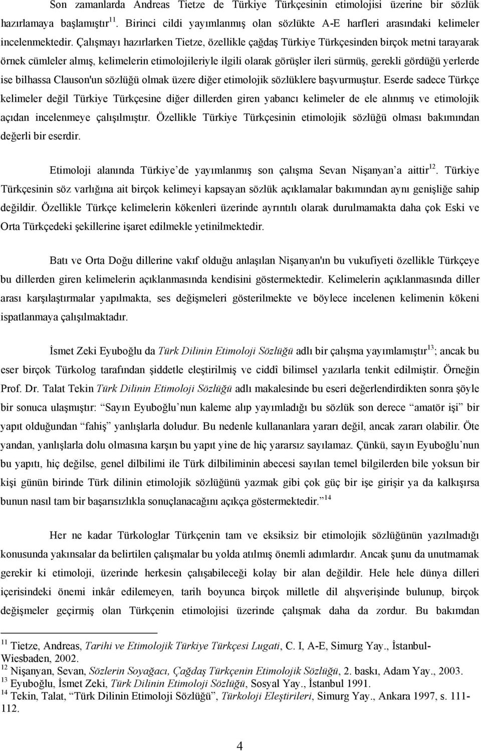 Çalışmayı hazırlarken Tietze, özellikle çağdaş Türkiye Türkçesinden birçok metni tarayarak örnek cümleler almış, kelimelerin etimolojileriyle ilgili olarak görüşler ileri sürmüş, gerekli gördüğü