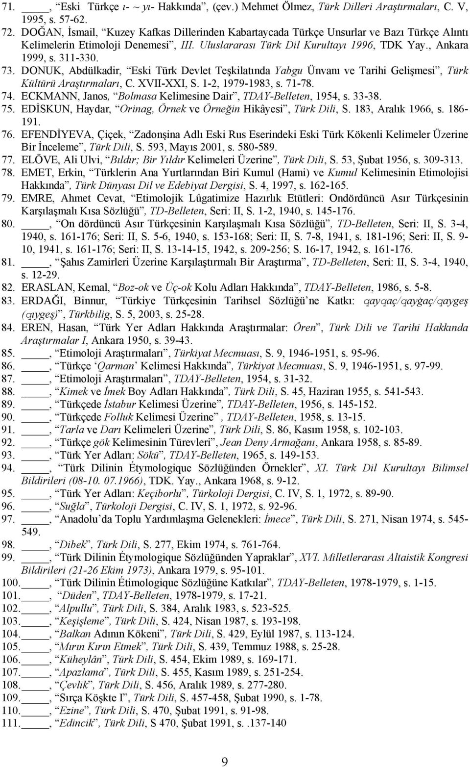 73. DONUK, Abdülkadir, Eski Türk Devlet Teşkilatında Yabgu Ünvanı ve Tarihi Gelişmesi, Türk Kültürü Araştırmaları, C. XVII-XXI, S. 1-2, 1979-1983, s. 71-78. 74.