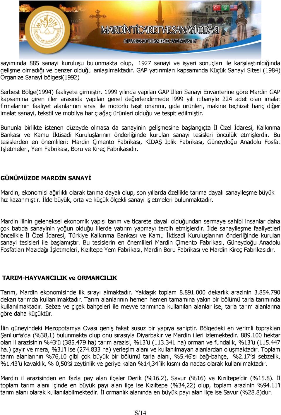 1999 yılında yapılan GAP İlleri Sanayi Envanterine göre Mardin GAP kapsamına giren iller arasında yapılan genel değerlendirmede l999 yılı itibariyle 224 adet olan imalat firmalarının faaliyet