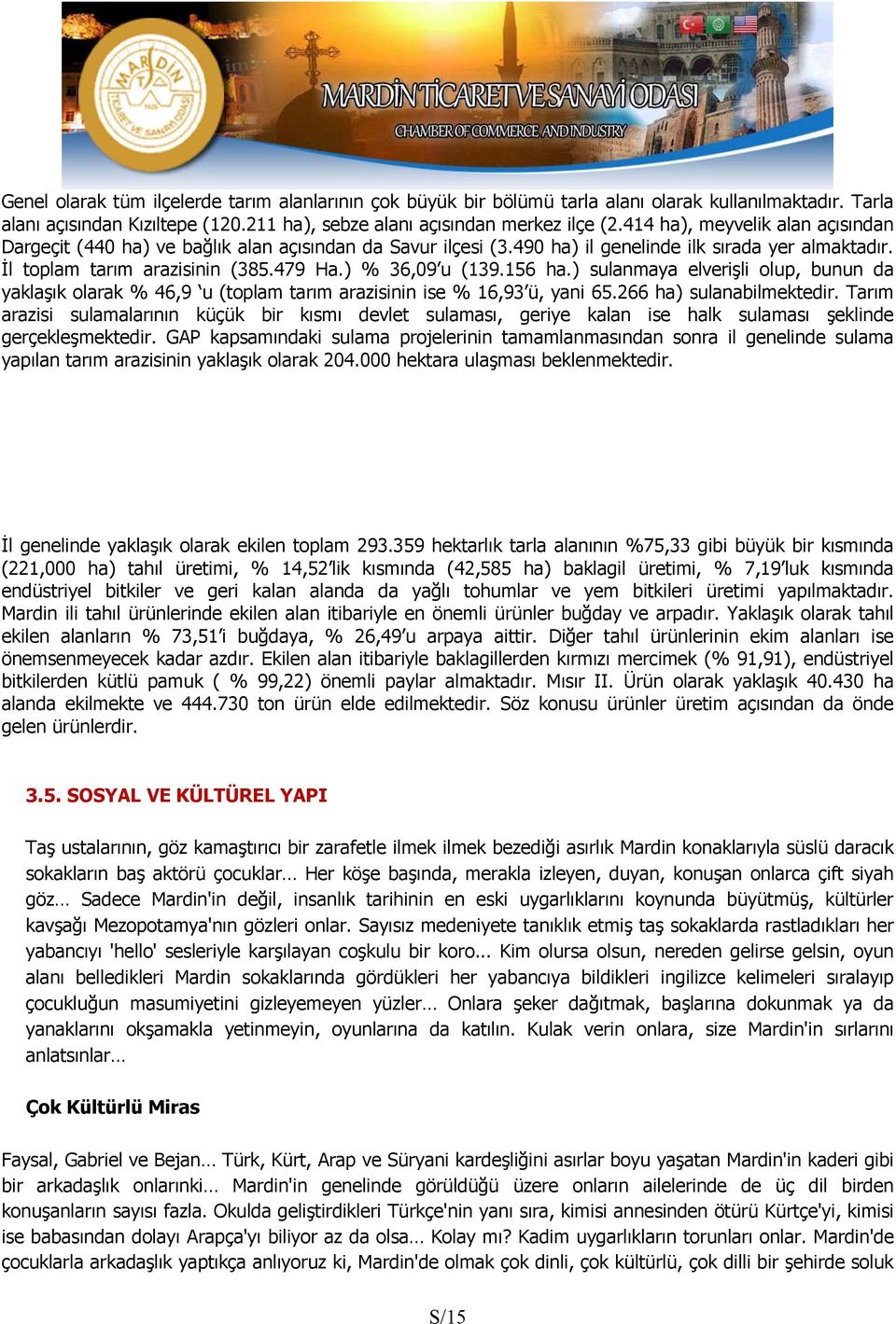 156 ha.) sulanmaya elverişli olup, bunun da yaklaşık olarak % 46,9 u (toplam tarım arazisinin ise % 16,93 ü, yani 65.266 ha) sulanabilmektedir.