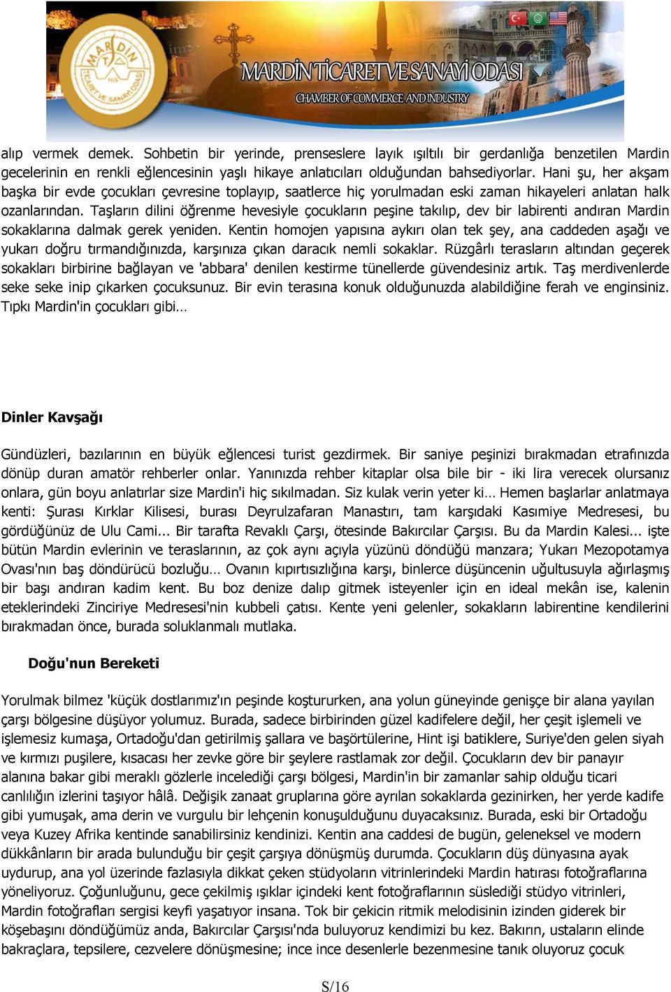 Taşların dilini öğrenme hevesiyle çocukların peşine takılıp, dev bir labirenti andıran Mardin sokaklarına dalmak gerek yeniden.