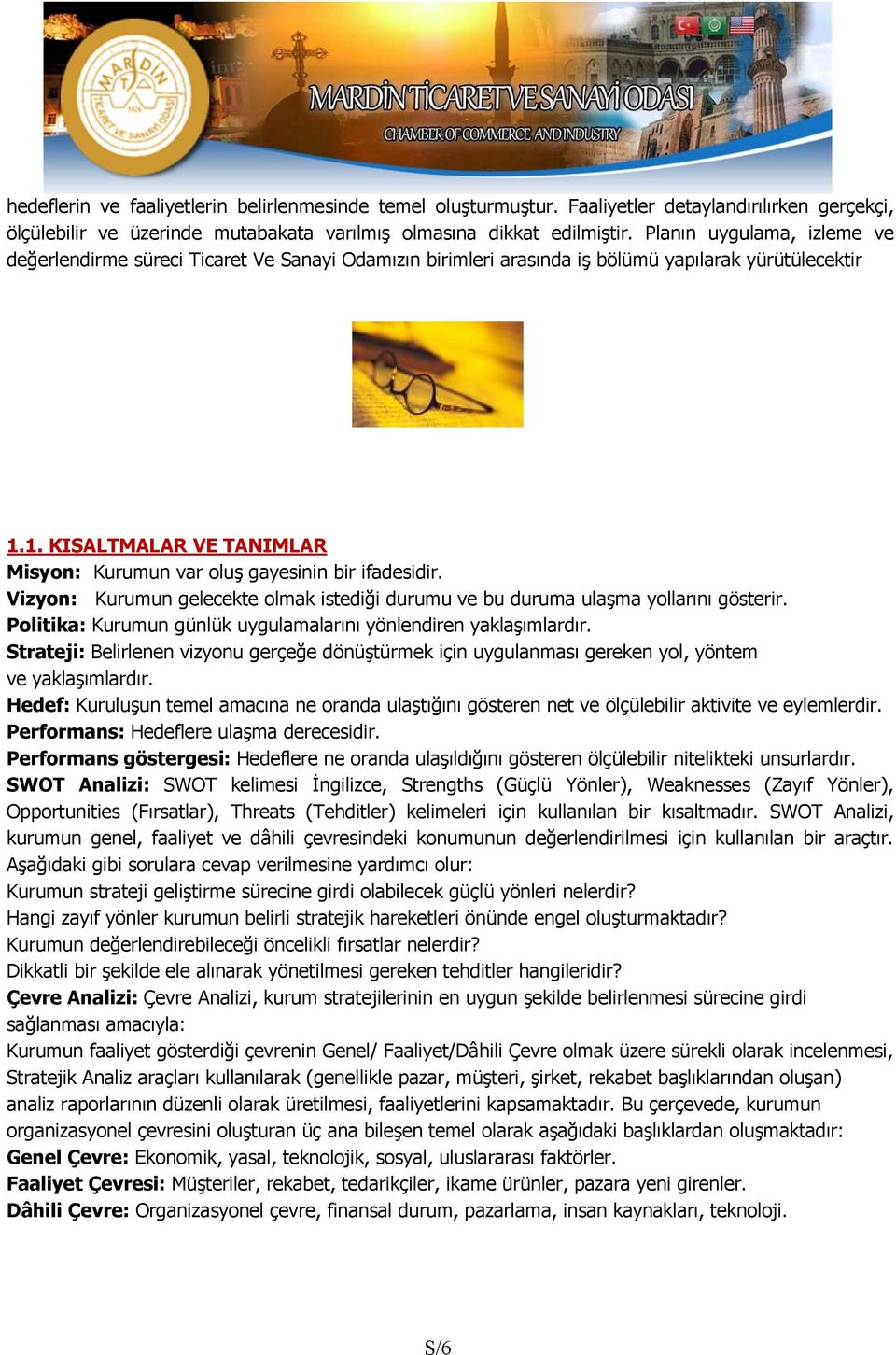 1. KISALTMALAR VE TANIMLAR Misyon: Kurumun var oluş gayesinin bir ifadesidir. Vizyon: Kurumun gelecekte olmak istediği durumu ve bu duruma ulaşma yollarını gösterir.