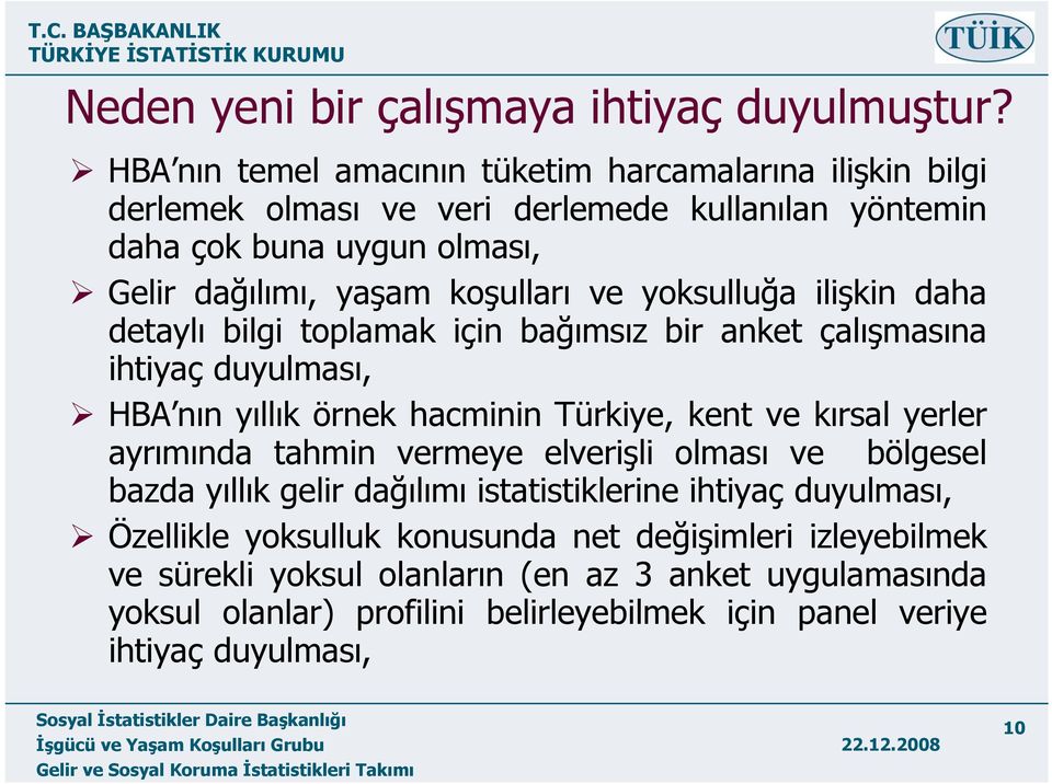 ve yoksulluğa ilişkin daha detaylı bilgi toplamak için bağımsız bir anket çalışmasına ihtiyaç duyulması, HBA nın yıllık örnek hacminin Türkiye, kent ve kırsal yerler