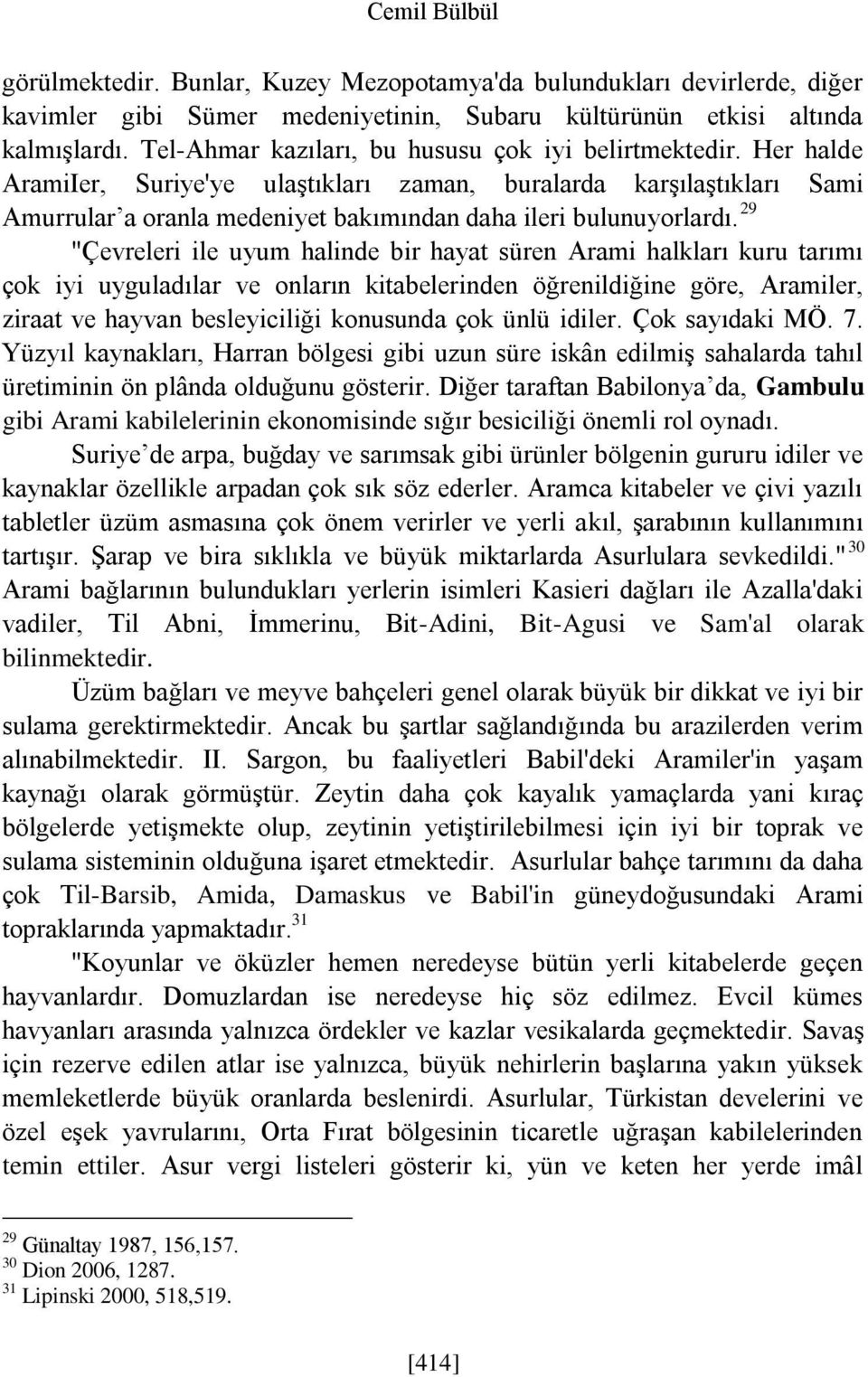 29 "Çevreleri ile uyum halinde bir hayat süren Arami halkları kuru tarımı çok iyi uyguladılar ve onların kitabelerinden öğrenildiğine göre, Aramiler, ziraat ve hayvan besleyiciliği konusunda çok ünlü