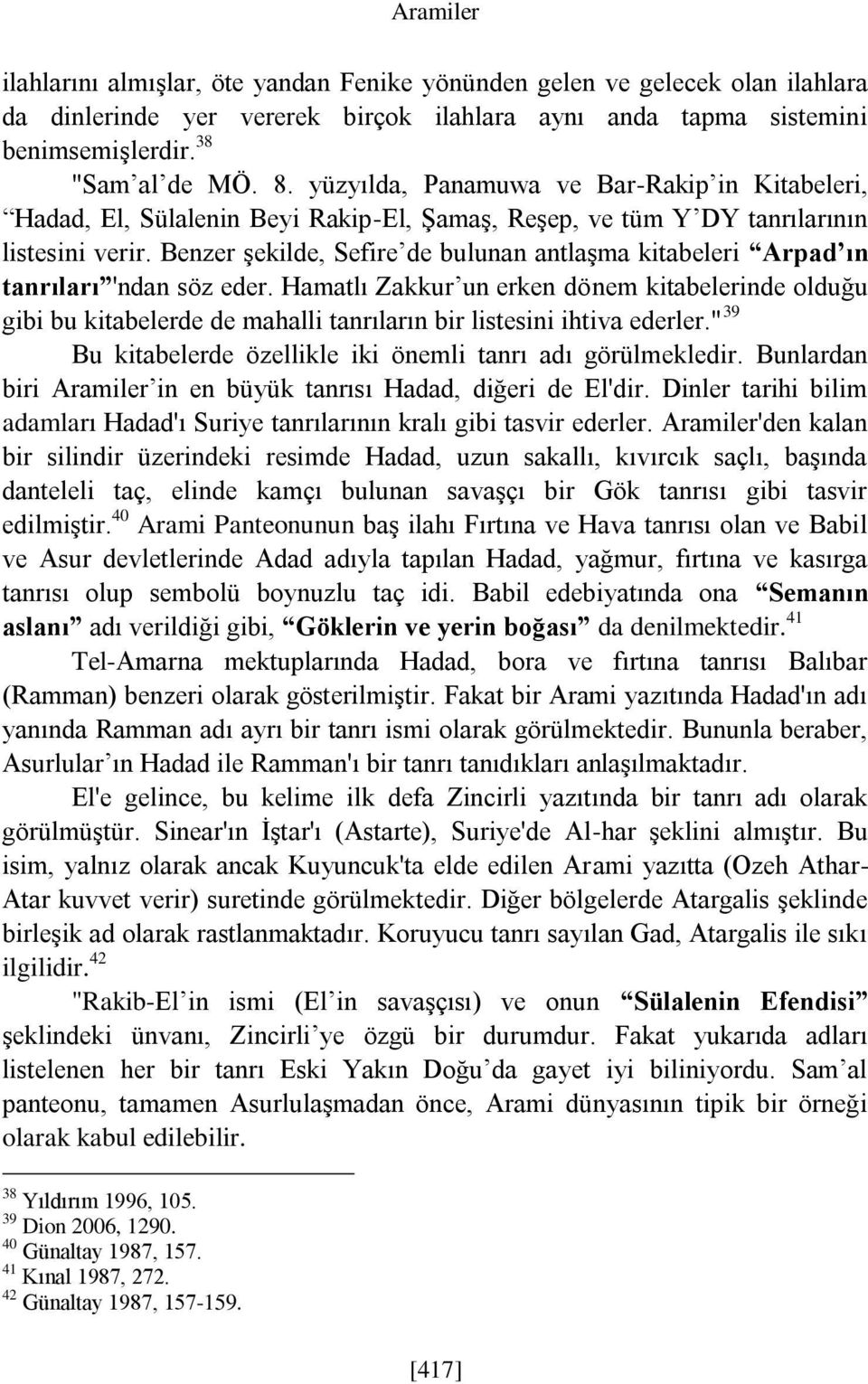 Benzer şekilde, Sefire de bulunan antlaşma kitabeleri Arpad ın tanrıları 'ndan söz eder.