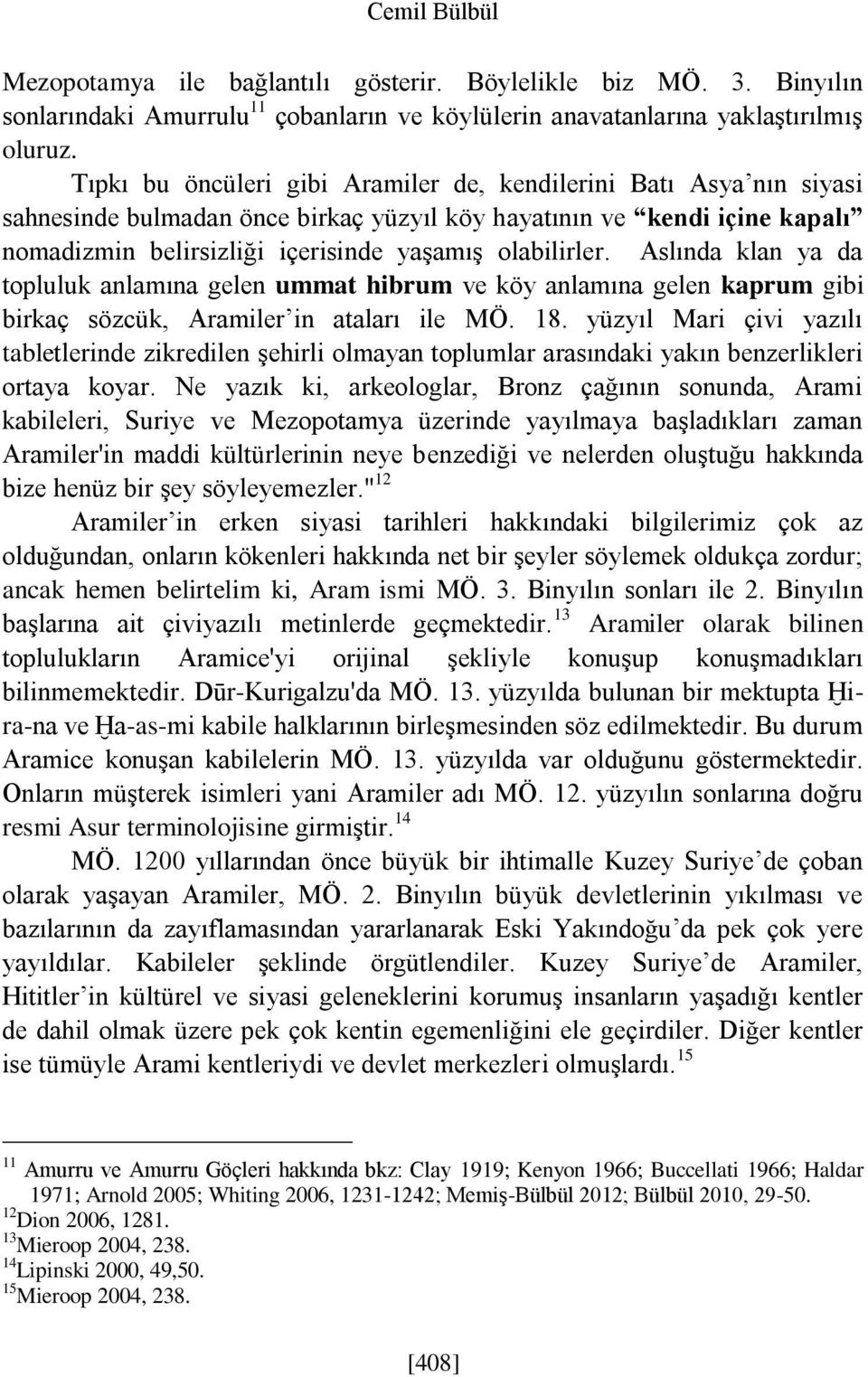 Aslında klan ya da topluluk anlamına gelen ummat hibrum ve köy anlamına gelen kaprum gibi birkaç sözcük, Aramiler in ataları ile MÖ. 18.