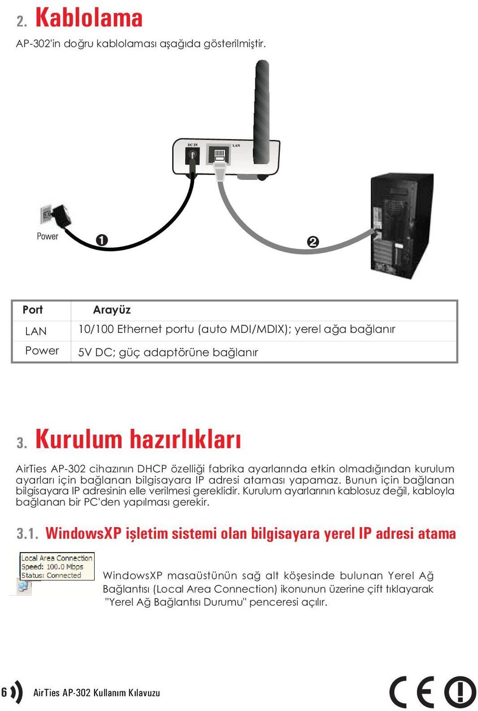 Bunun için baðlanan bilgisayara IP adresinin elle verilmesi gereklidir. Kurulum ayarlarýnýn kablosuz deðil, kabloyla baðlanan bir PC'den yapýlmasý gerekir. 3.1.