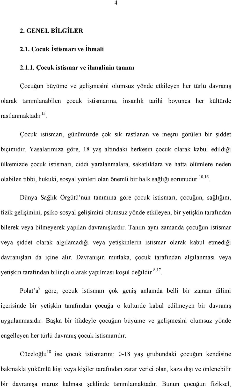 1. Çocuk istismar ve ihmalinin tanımı Çocuğun büyüme ve gelişmesini olumsuz yönde etkileyen her türlü davranış olarak tanımlanabilen çocuk istismarına, insanlık tarihi boyunca her kültürde