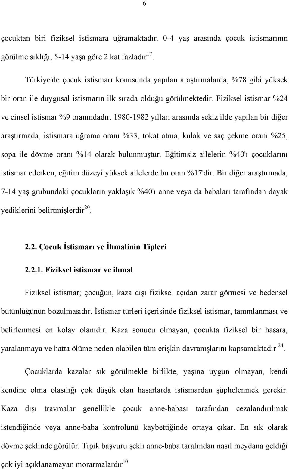 1980-1982 yılları arasında sekiz ilde yapılan bir diğer araştırmada, istismara uğrama oranı %33, tokat atma, kulak ve saç çekme oranı %25, sopa ile dövme oranı %14 olarak bulunmuştur.