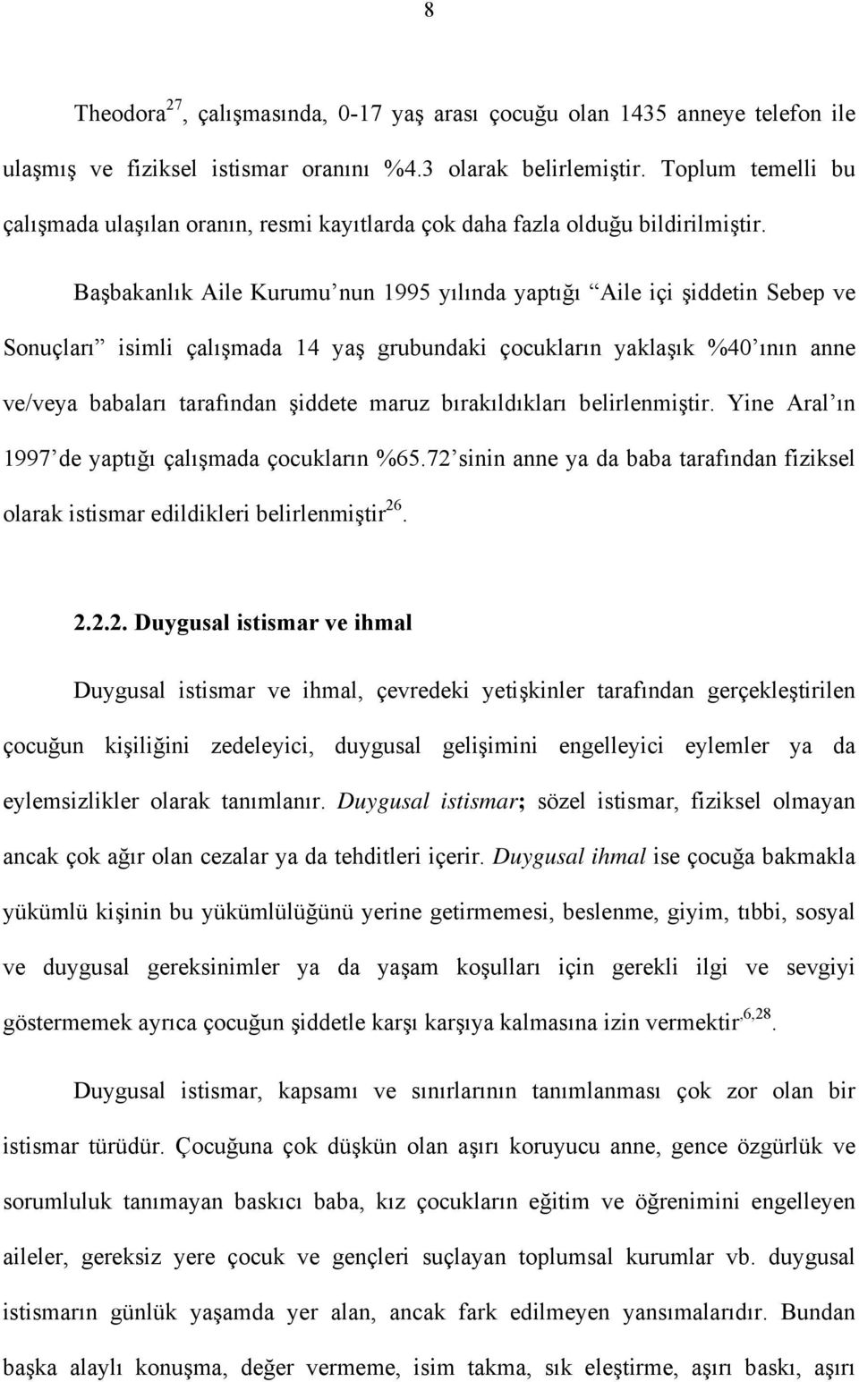 Başbakanlık Aile Kurumu nun 1995 yılında yaptığı Aile içi şiddetin Sebep ve Sonuçları isimli çalışmada 14 yaş grubundaki çocukların yaklaşık %40 ının anne ve/veya babaları tarafından şiddete maruz