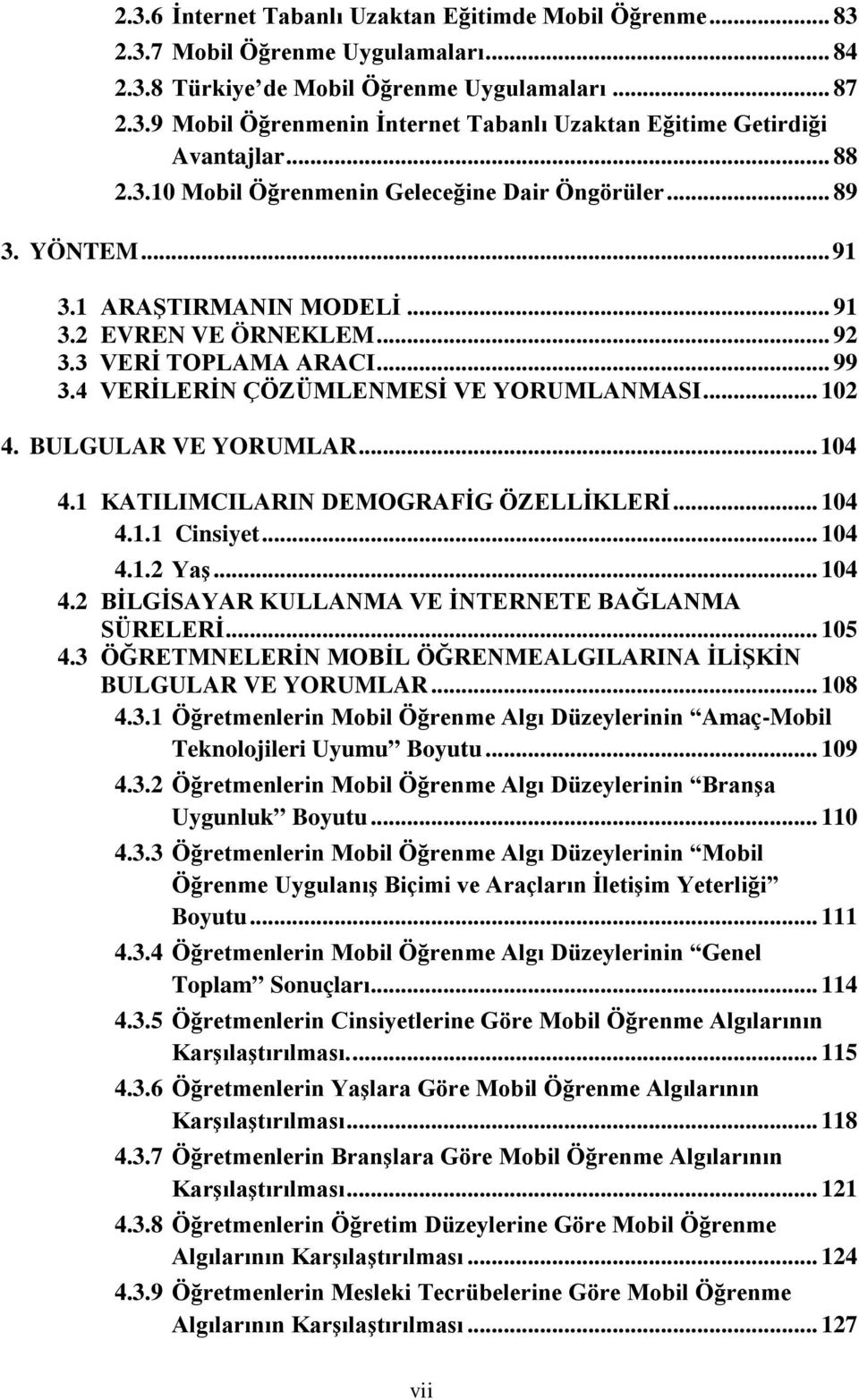 4 VERİLERİN ÇÖZÜMLENMESİ VE YORUMLANMASI... 102 4. BULGULAR VE YORUMLAR... 104 4.1 KATILIMCILARIN DEMOGRAFİG ÖZELLİKLERİ... 104 4.1.1 Cinsiyet... 104 4.1.2 Yaş... 104 4.2 BİLGİSAYAR KULLANMA VE İNTERNETE BAĞLANMA SÜRELERİ.