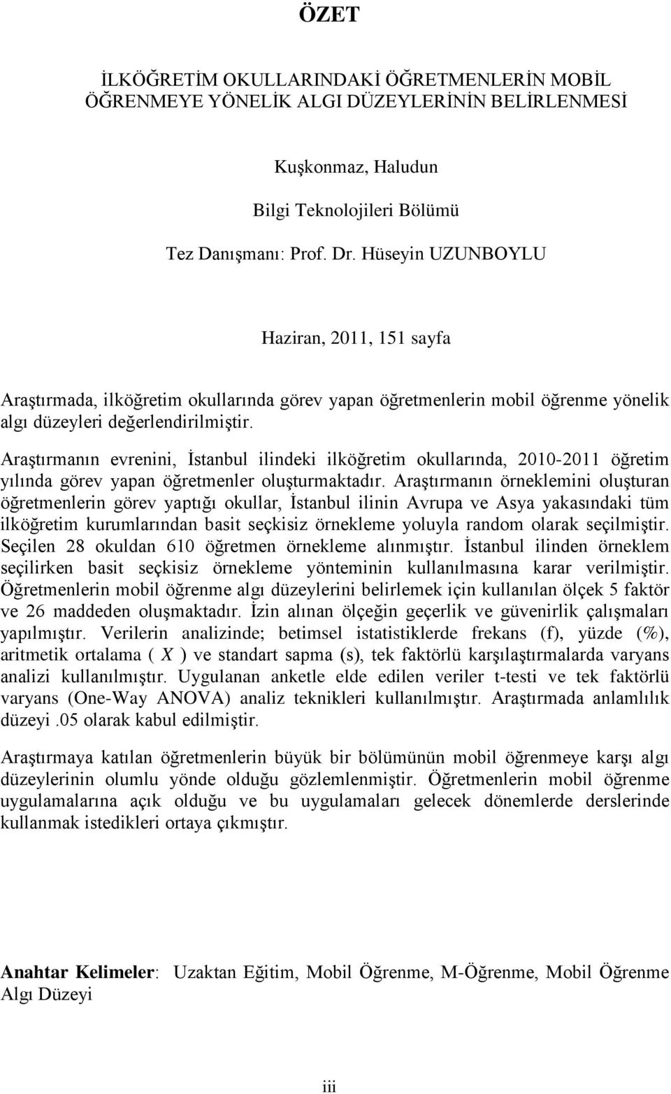 Araştırmanın evrenini, İstanbul ilindeki ilköğretim okullarında, 2010-2011 öğretim yılında görev yapan öğretmenler oluşturmaktadır.