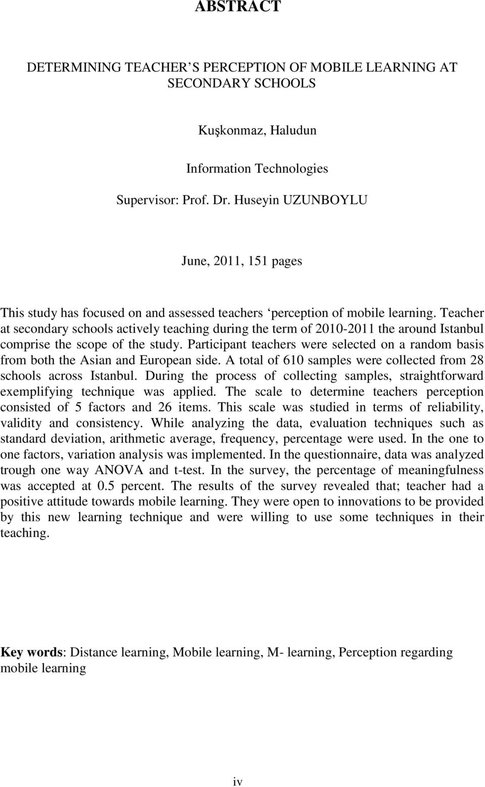 Teacher at secondary schools actively teaching during the term of 2010-2011 the around Istanbul comprise the scope of the study.