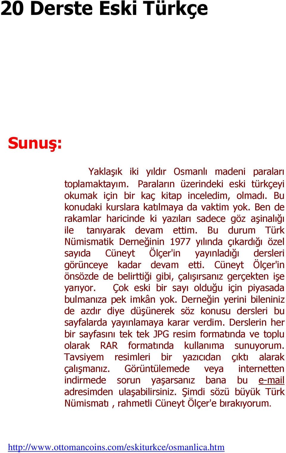 Bu durum Türk Nümismatik Derneğinin 1977 yılında çıkardığı özel sayıda Cüneyt Ölçer'in yayınladığı dersleri görünceye kadar devam etti.